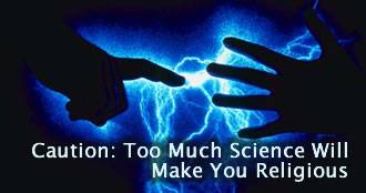 Caution: Too Much Science Will Make You Religious 